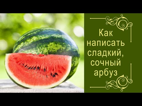 Видео: Как написать сладкий сочный арбуз.