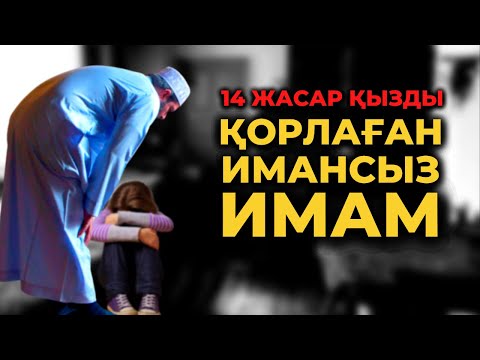 Видео: 14 ЖАСАР ҚЫЗДЫ ҚОРЛАҒАН ИМАНСЫЗ ИМАМ | ҚАРАҒАНДЫ
