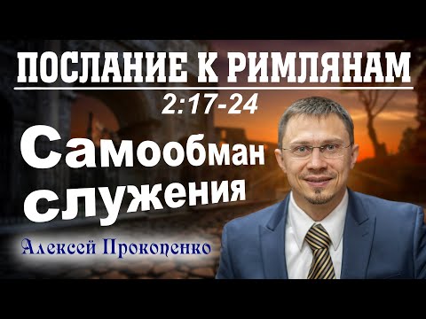 Видео: Послание к римлянам 2:17-24. | Самообман служения. | Алексей Прокопенко.