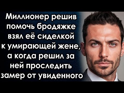 Видео: Миллионер решив помочь бродяжке взял её сиделкой к  жене, а когда решил за ней проследить