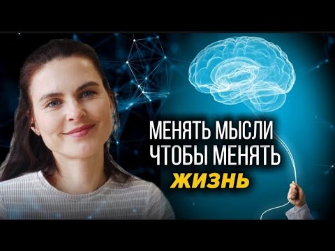 Видео: Как менять Мысли, чтобы менять Жизнь?