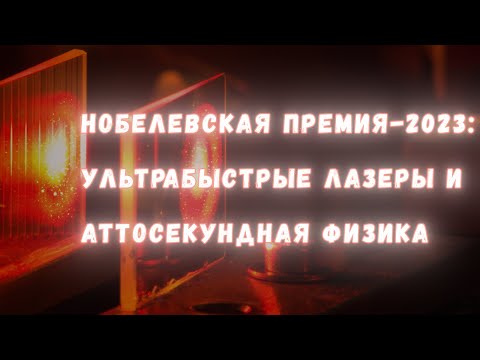 Видео: Ультрабыстрые лазеры и аттосекундная физика: за что дали Нобелевскую премию за 2023 год?