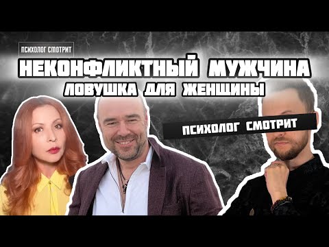 Видео: Психолог смотрит: Неконфликтный мужчина - ловушка для женщины