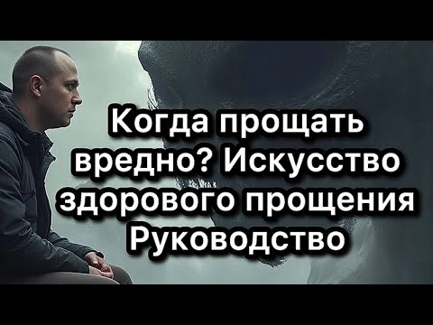 Видео: Когда прощать вредно? Искусство здорового прощения | Руководство