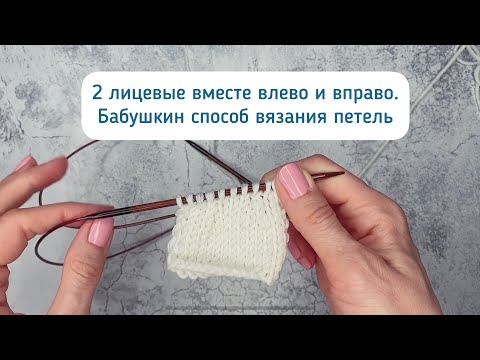 Видео: Две лицевые петли вместе с наклоном влево и вправо при вязании бабушкиным способом