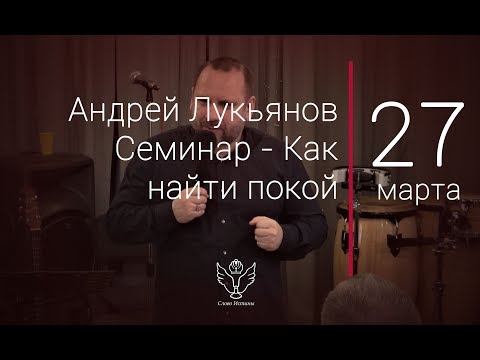 Видео: 27.03.2018 Андрей Лукьянов - Семинар: Как найти покой