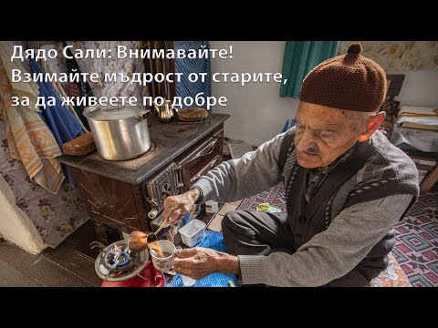 Видео: Дядо Сали: Внимавайте! Взимайте мъдрост от старите, за да живеете по-добре