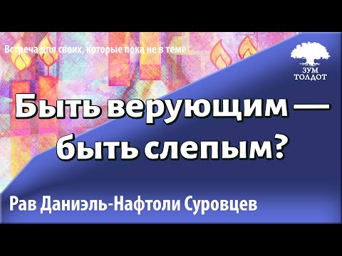 Видео: Быть верующим — быть слепым? Рав Даниэль Нафтоли Суровцев
