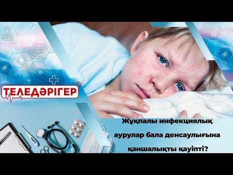 Видео: «Теледәрігер». Жұқпалы инфекциялық аурулар бала денсаулығына қаншалықты қауіпті?