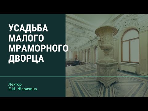 Видео: Е.И. Жерихина "Усадьба Малого Мраморного дворца"