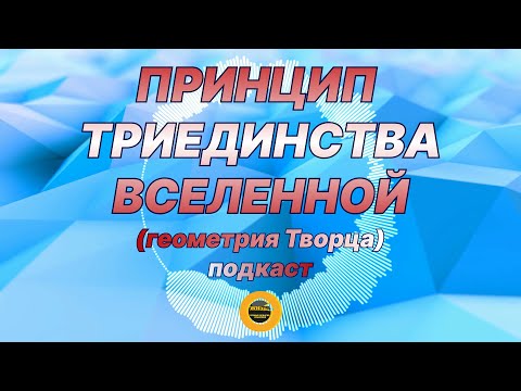 Видео: ПРИНЦИП ТРИЕДИНСТВА ВСЕЛЕННОЙ (ГЕОМЕТРИЯ ТВОРЦА). Подкаст