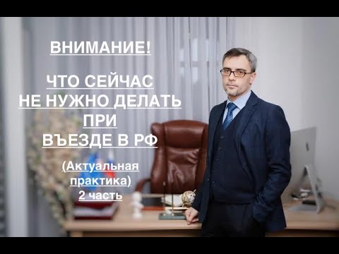 Видео: ЧТО НЕ НУЖНО ДЕЛАТЬ ПРИ ВЪЕЗДЕ В РФ (Продолжение, 2 часть)