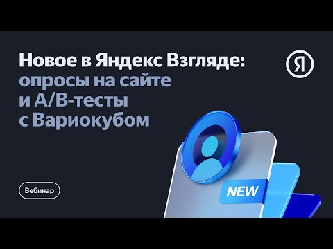 Видео: Что нового в Яндекс Взгляде: опросы на сайте и A/B‑тесты с Вариокубом