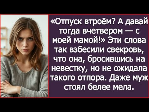 Видео: «Отпуск втроём？ А давай тогда вчетвером — с моей мамой!» Эти слова так взбесили свекровь.