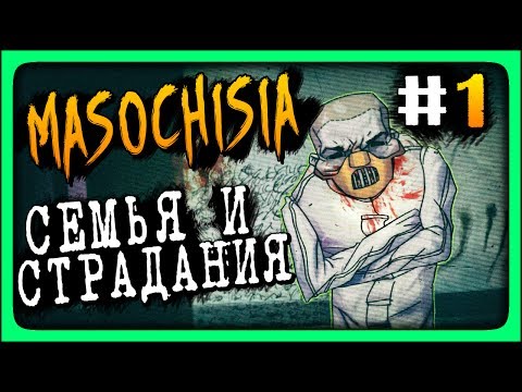 Видео: СЕМЬЯ И СТРАДАНИЯ ✅ Masochisia Прохождение #1