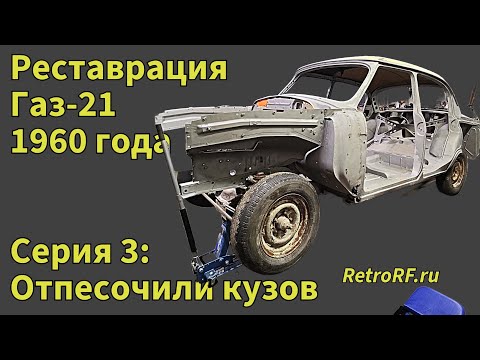 Видео: Газ-21 II серии 1960 год. Начало полной реставрации ретро-автомобиля. Кузов после пескоструя!