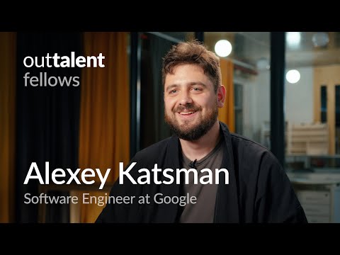 Видео: Outtalent Fellow - Алексей Кацман, Software Engineer в Google