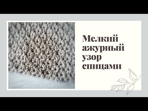 Видео: Мелкий ажурный узор спицами
