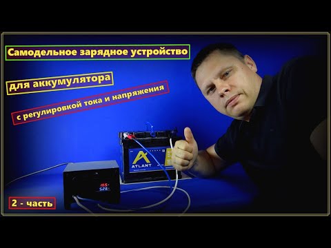 Видео: Самодельное зарядное устройство для аккумулятора с регулировкой тока и напряжения ( 2 - Часть)