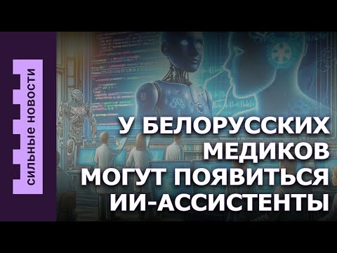 Видео: ИИ-ассистенты у медиков Беларуси / Белорусский сталкер / Погода в Гомеле