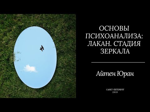 Видео: Вебинар по курсу "Основы психоанализа" - "Лакан. Стадия зеркала". Преподаватель Айтен Юран