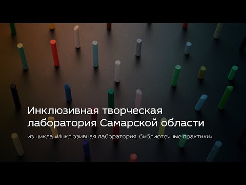 Видео: Инклюзивная творческая лаборатория Самарской области