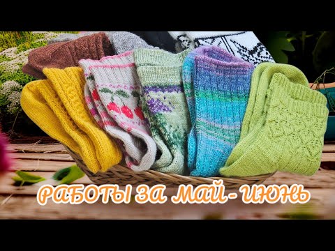 Видео: ВЯЗАНЫЕ НОСКИ /ГОТОВЫЕ РАБОТЫ ЗА МАЙ-ИЮНЬ