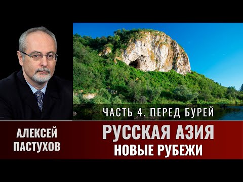 Видео: Алексей Пастухов. Русская Азия: новые рубежи. Часть 4. «Перед бурей»