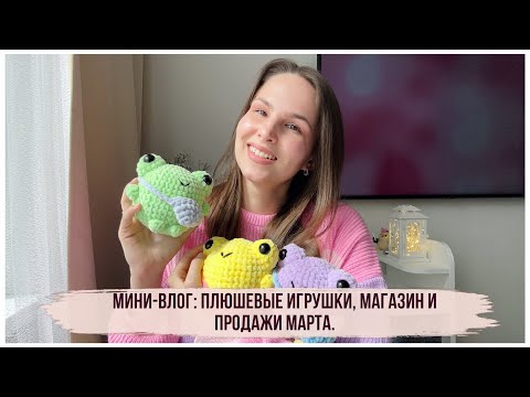 Видео: Влог - плюшевые игрушки, магазин, продажи за март.