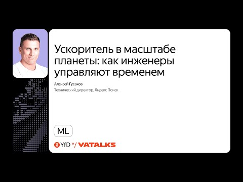 Видео: Ускоритель в масштабе планеты: как инженеры управляют временем / Алексей Гусаков, Яндекс Поиск