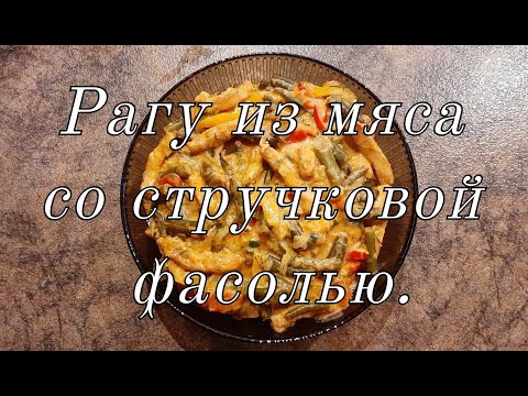 Видео: Рагу из мяса со стручковой фасолью.