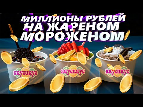 Видео: Как заработать миллионы рублей на "жареном мороженом"?!
