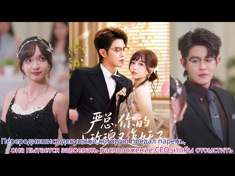 Видео: Переродившись девушкой,которую предал парень,она пытается завоевать расположение CEO,чтобы отомстить