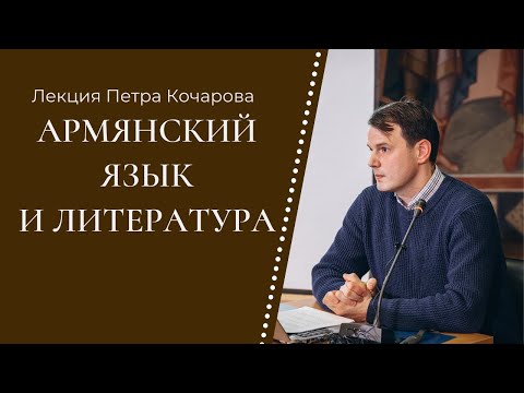 Видео: Армянский язык и литература | Лекция Петра Кочарова