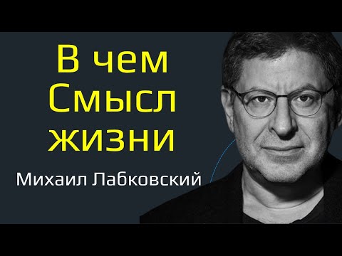 Видео: Михаил Лабковский В чем смысл жизни человека и как его обрести