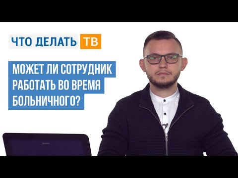 Видео: Может ли сотрудник работать во время больничного?