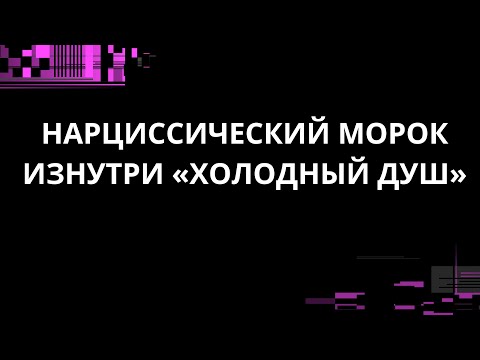 Видео: НАРЦИССИЧЕСКИЙ МОРОК ИЗНУТРИ «ХОЛОДНЫЙ ДУШ»