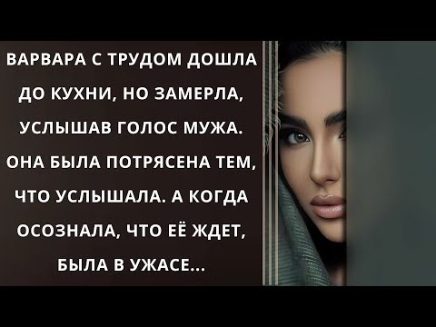 Видео: Варвара с трудом дошла до кухни, но замерла, услышав голос мужа. Она была потрясена тем...
