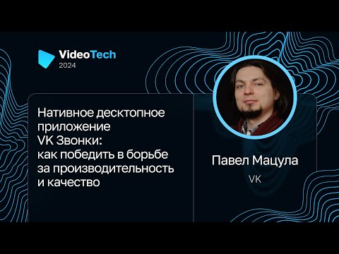 Видео: Павел Мацула — Десктопное приложение VK Звонки: победить в борьбе за производительность и качество