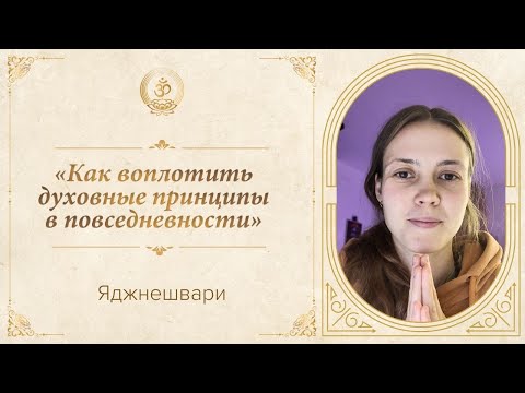 Видео: Яджнешвари | «Как воплотить духовные принципы в повседневности»