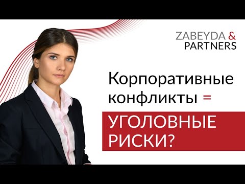 Видео: Корпоративные конфликты как источник уголовных рисков. К чему приводят бизнес-конфликты?