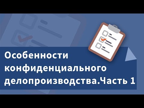 Видео: Особенности конфиденциального делопроизводства. Часть 1