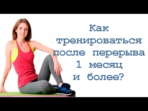Видео: Как тренироваться после перерыва 1 месяц и более?