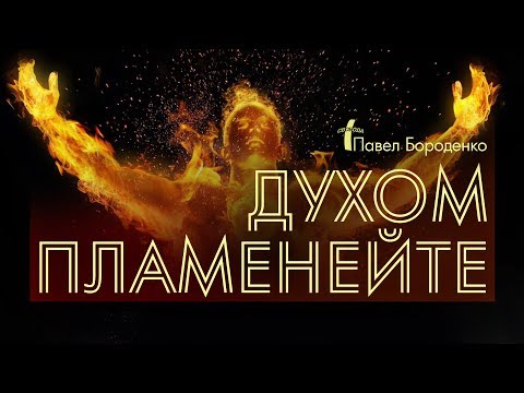 Видео: Духом Пламенейте | Павел Бороденко