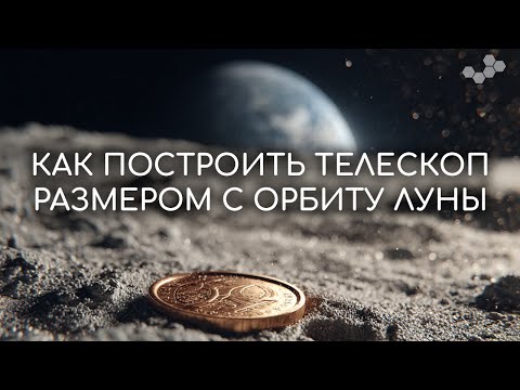 Видео: Как построить телескоп размером с орбиту Луны 🌑
