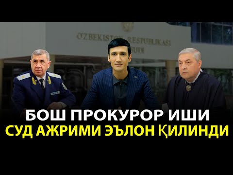 Видео: БОШ ПРОКУРОР ИШИ: СУД АЖРИМИ ЭЪЛОН ҚИЛИНДИ