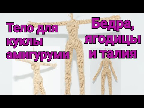 Видео: Бедра, ягодицы и талия. Тело для куклы амигуруми.