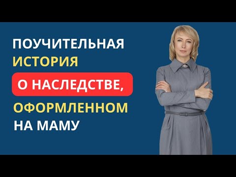 Видео: ПОУЧИТЕЛЬНАЯ ИСТОРИЯ О НАСЛЕДСТВЕ, ОФОРМЛЕННОМ НА МАМУ