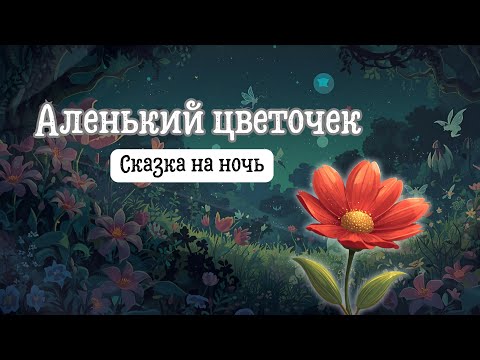 Видео: Сказка на ночь | Аленький цветочек