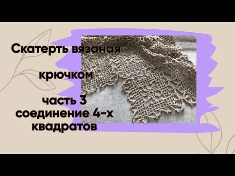 Видео: Скатерть вязаная часть 3 /соединение 4-х квадратов.